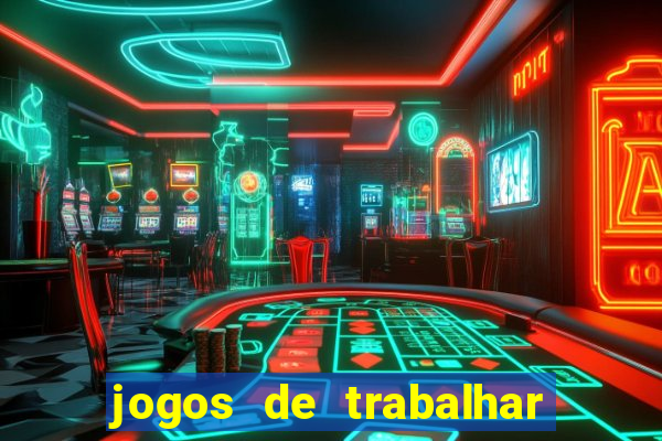 jogos de trabalhar para ganhar dinheiro